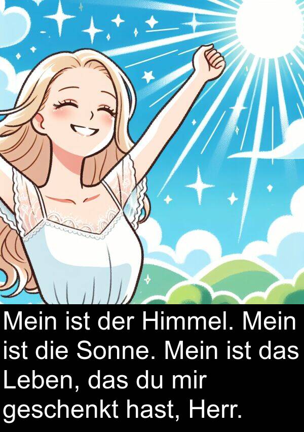 hast: Mein ist der Himmel. Mein ist die Sonne. Mein ist das Leben, das du mir geschenkt hast, Herr.