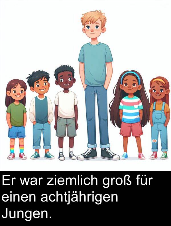 für: Er war ziemlich groß für einen achtjährigen Jungen.