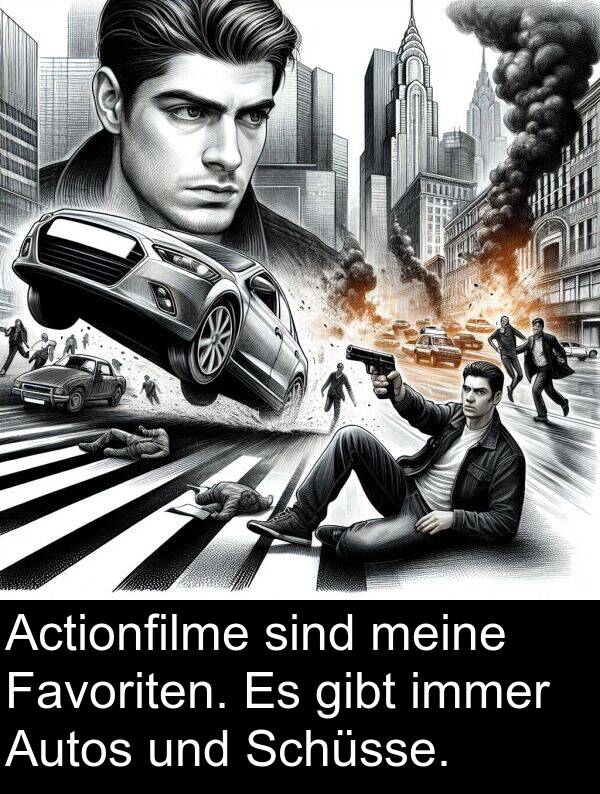 gibt: Actionfilme sind meine Favoriten. Es gibt immer Autos und Schüsse.