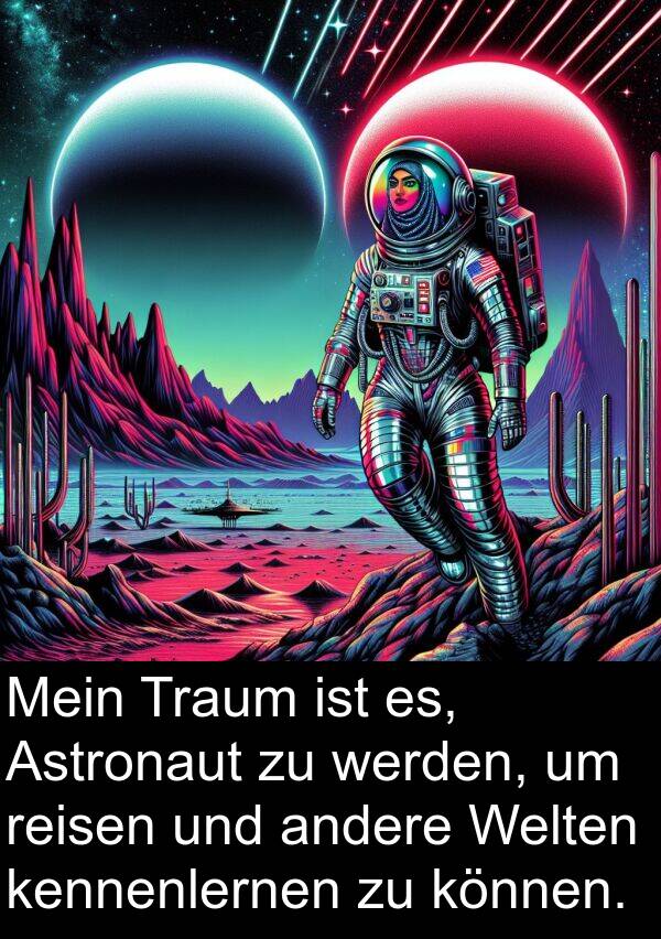 es: Mein Traum ist es, Astronaut zu werden, um reisen und andere Welten kennenlernen zu können.