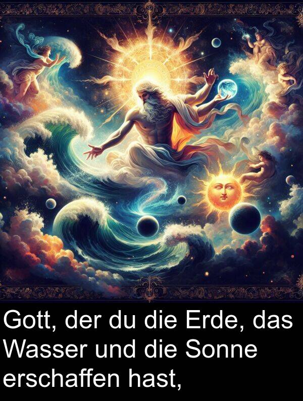 hast: Gott, der du die Erde, das Wasser und die Sonne erschaffen hast,