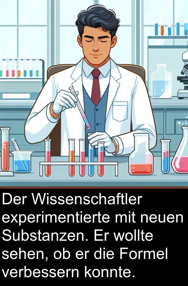 neuen: Der Wissenschaftler experimentierte mit neuen Substanzen. Er wollte sehen, ob er die Formel verbessern konnte.