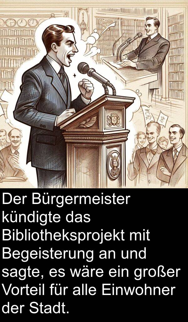 wäre: Der Bürgermeister kündigte das Bibliotheksprojekt mit Begeisterung an und sagte, es wäre ein großer Vorteil für alle Einwohner der Stadt.