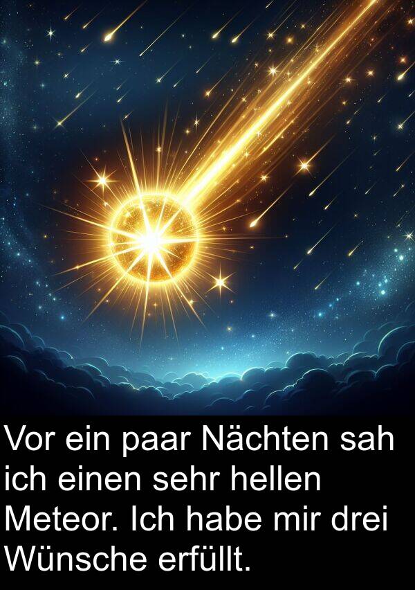 Nächten: Vor ein paar Nächten sah ich einen sehr hellen Meteor. Ich habe mir drei Wünsche erfüllt.