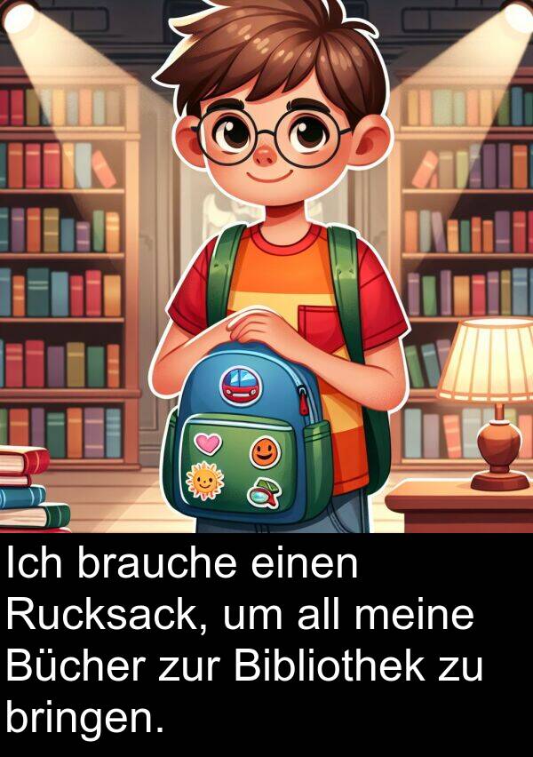 zur: Ich brauche einen Rucksack, um all meine Bücher zur Bibliothek zu bringen.