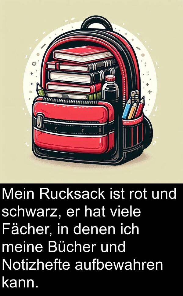 Fächer: Mein Rucksack ist rot und schwarz, er hat viele Fächer, in denen ich meine Bücher und Notizhefte aufbewahren kann.