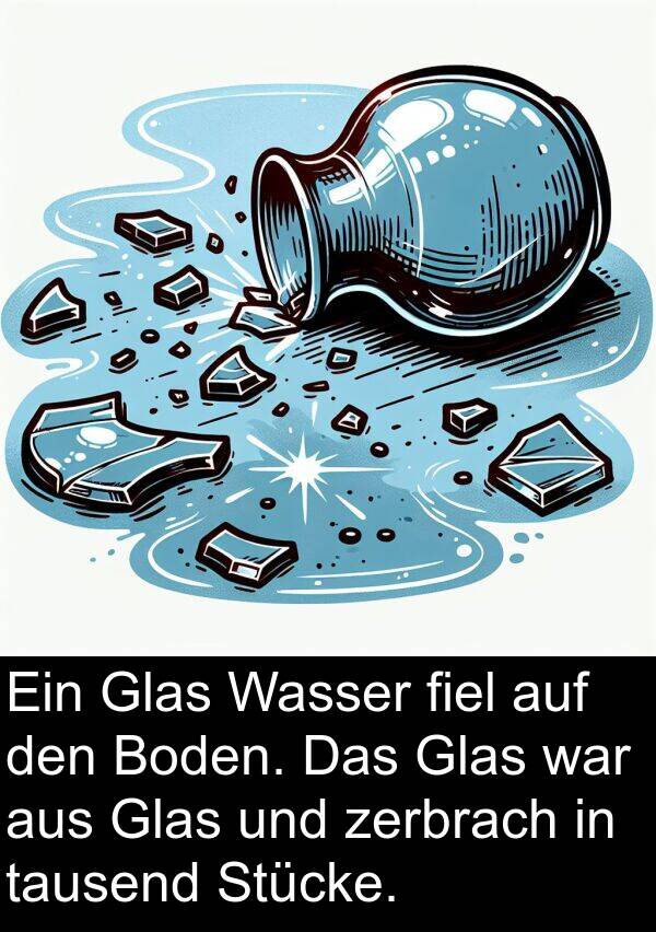 zerbrach: Ein Glas Wasser fiel auf den Boden. Das Glas war aus Glas und zerbrach in tausend Stücke.