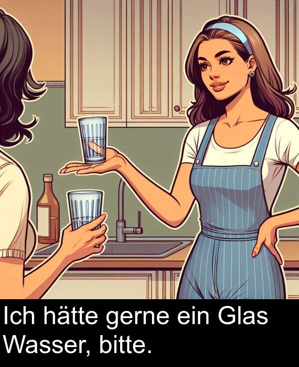 ein: Ich hätte gerne ein Glas Wasser, bitte.