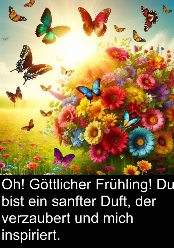 Duft: Oh! Göttlicher Frühling! Du bist ein sanfter Duft, der verzaubert und mich inspiriert.