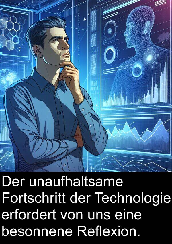 Fortschritt: Der unaufhaltsame Fortschritt der Technologie erfordert von uns eine besonnene Reflexion.