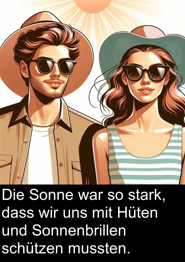 mussten: Die Sonne war so stark, dass wir uns mit Hüten und Sonnenbrillen schützen mussten.