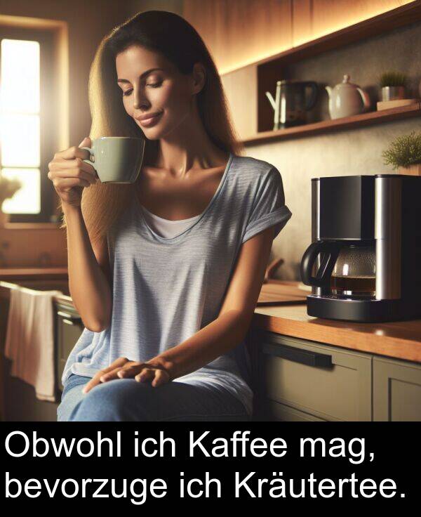 Kaffee: Obwohl ich Kaffee mag, bevorzuge ich Kräutertee.