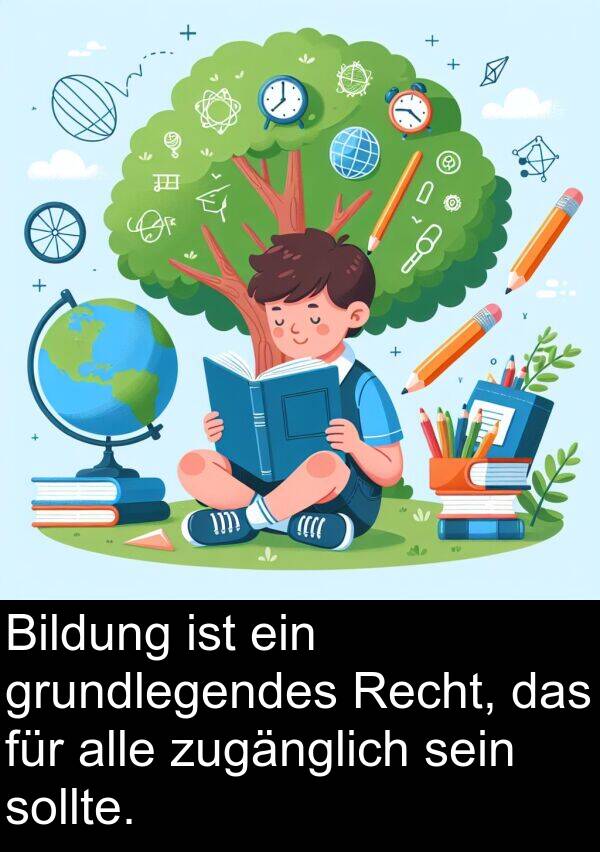 zugänglich: Bildung ist ein grundlegendes Recht, das für alle zugänglich sein sollte.