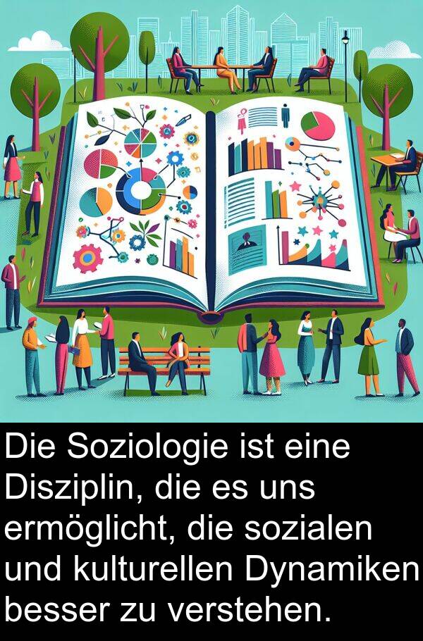 Disziplin: Die Soziologie ist eine Disziplin, die es uns ermöglicht, die sozialen und kulturellen Dynamiken besser zu verstehen.