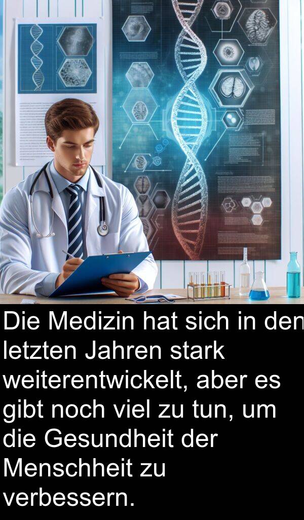 Medizin: Die Medizin hat sich in den letzten Jahren stark weiterentwickelt, aber es gibt noch viel zu tun, um die Gesundheit der Menschheit zu verbessern.