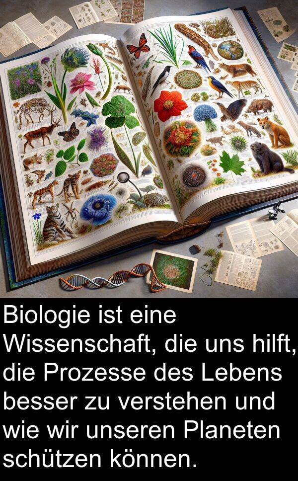 können: Biologie ist eine Wissenschaft, die uns hilft, die Prozesse des Lebens besser zu verstehen und wie wir unseren Planeten schützen können.