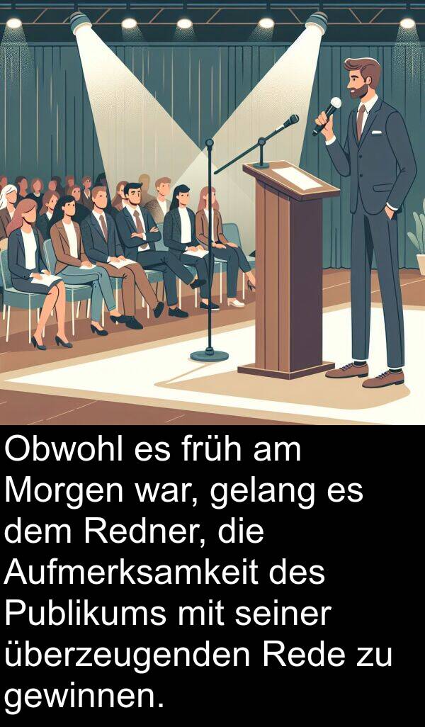 überzeugenden: Obwohl es früh am Morgen war, gelang es dem Redner, die Aufmerksamkeit des Publikums mit seiner überzeugenden Rede zu gewinnen.