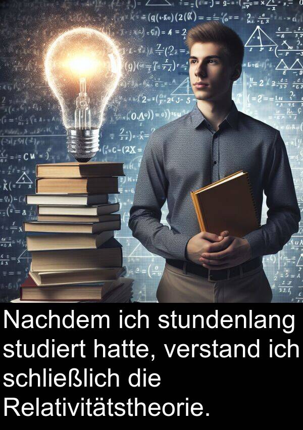 Nachdem: Nachdem ich stundenlang studiert hatte, verstand ich schließlich die Relativitätstheorie.