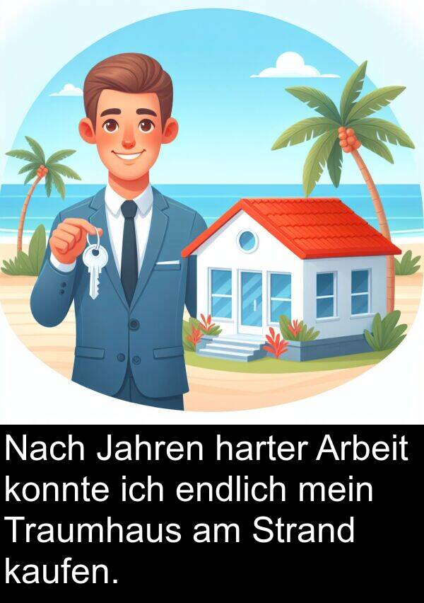 kaufen: Nach Jahren harter Arbeit konnte ich endlich mein Traumhaus am Strand kaufen.