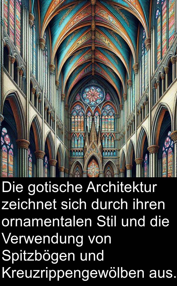 zeichnet: Die gotische Architektur zeichnet sich durch ihren ornamentalen Stil und die Verwendung von Spitzbögen und Kreuzrippengewölben aus.