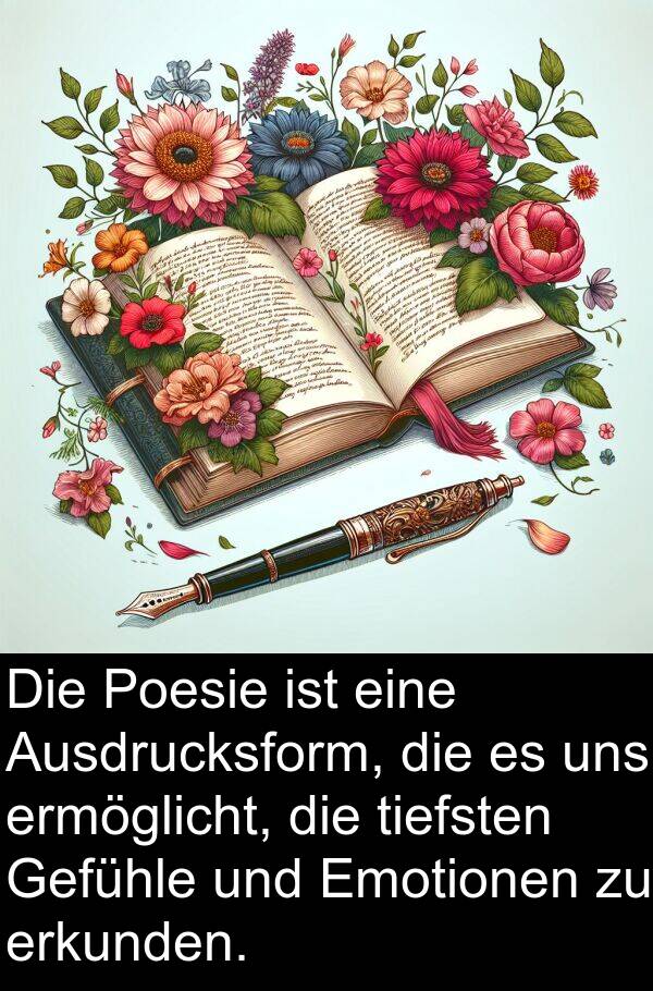 Gefühle: Die Poesie ist eine Ausdrucksform, die es uns ermöglicht, die tiefsten Gefühle und Emotionen zu erkunden.