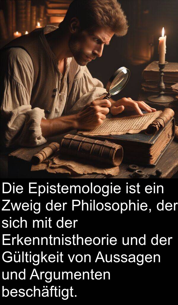 Philosophie: Die Epistemologie ist ein Zweig der Philosophie, der sich mit der Erkenntnistheorie und der Gültigkeit von Aussagen und Argumenten beschäftigt.