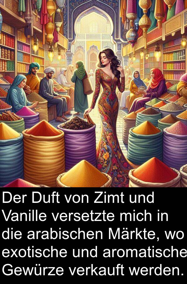 Vanille: Der Duft von Zimt und Vanille versetzte mich in die arabischen Märkte, wo exotische und aromatische Gewürze verkauft werden.