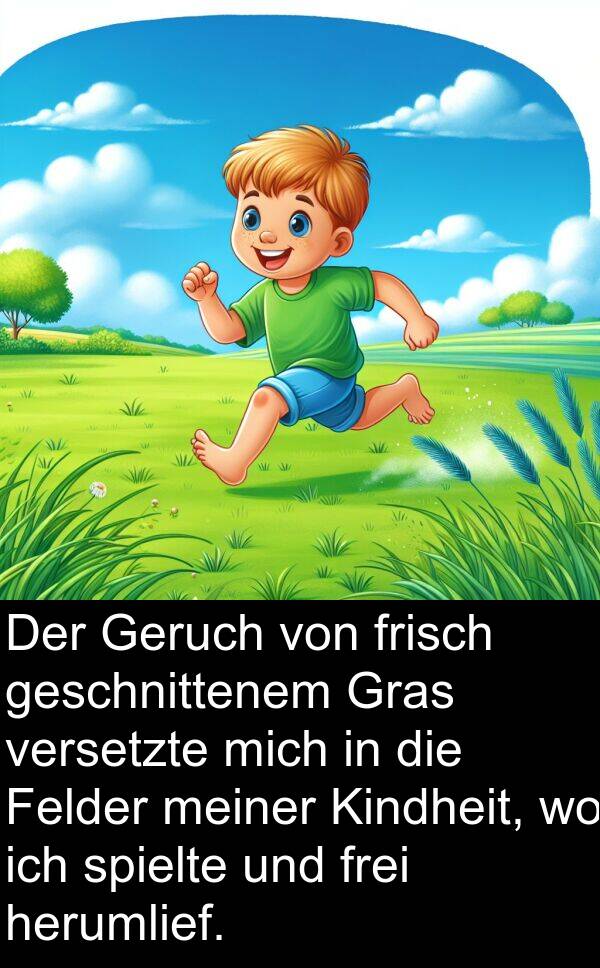 frei: Der Geruch von frisch geschnittenem Gras versetzte mich in die Felder meiner Kindheit, wo ich spielte und frei herumlief.