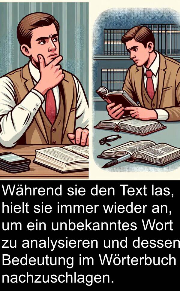 Text: Während sie den Text las, hielt sie immer wieder an, um ein unbekanntes Wort zu analysieren und dessen Bedeutung im Wörterbuch nachzuschlagen.