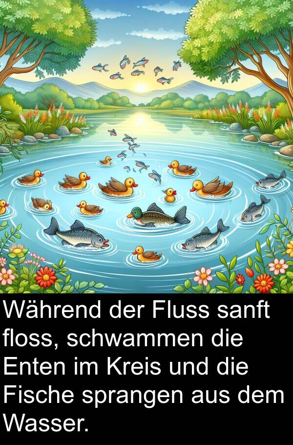 sanft: Während der Fluss sanft floss, schwammen die Enten im Kreis und die Fische sprangen aus dem Wasser.