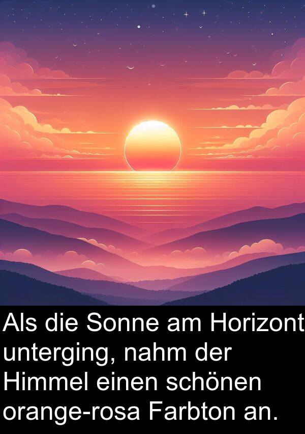 nahm: Als die Sonne am Horizont unterging, nahm der Himmel einen schönen orange-rosa Farbton an.