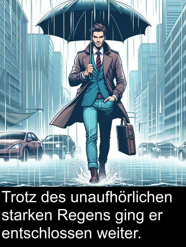 weiter: Trotz des unaufhörlichen starken Regens ging er entschlossen weiter.