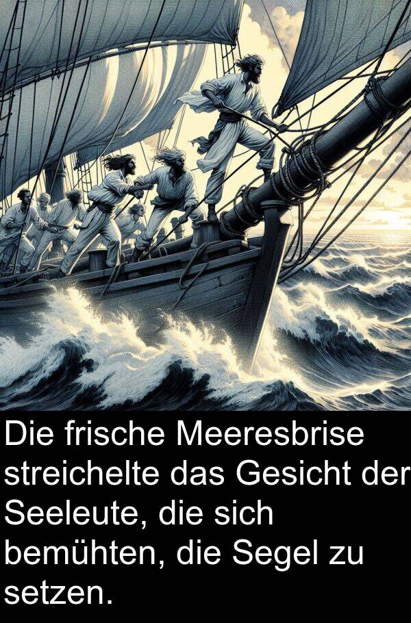 Meeresbrise: Die frische Meeresbrise streichelte das Gesicht der Seeleute, die sich bemühten, die Segel zu setzen.