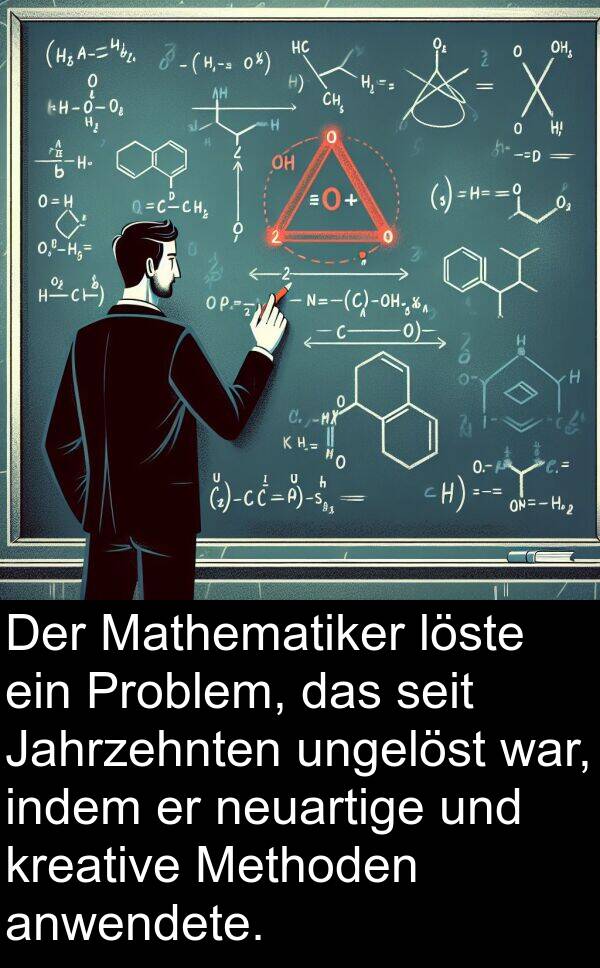 anwendete: Der Mathematiker löste ein Problem, das seit Jahrzehnten ungelöst war, indem er neuartige und kreative Methoden anwendete.