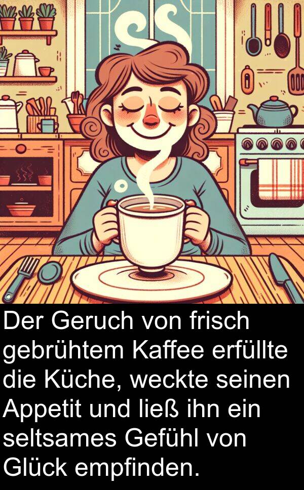 Kaffee: Der Geruch von frisch gebrühtem Kaffee erfüllte die Küche, weckte seinen Appetit und ließ ihn ein seltsames Gefühl von Glück empfinden.