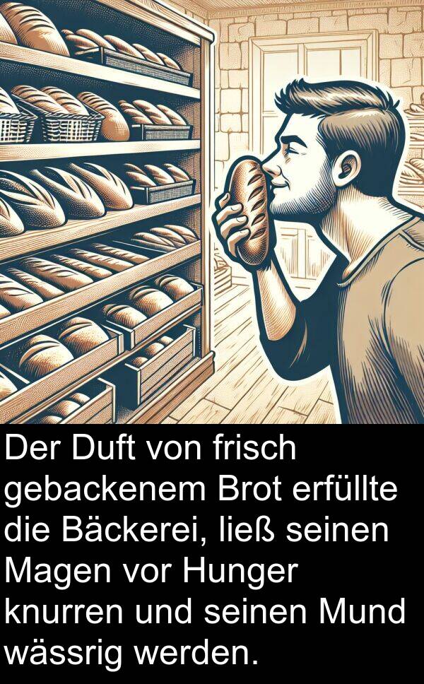 Duft: Der Duft von frisch gebackenem Brot erfüllte die Bäckerei, ließ seinen Magen vor Hunger knurren und seinen Mund wässrig werden.