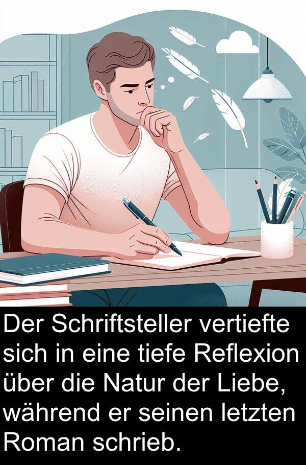 Natur: Der Schriftsteller vertiefte sich in eine tiefe Reflexion über die Natur der Liebe, während er seinen letzten Roman schrieb.