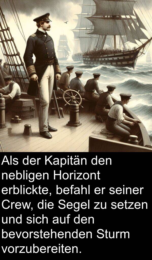 Kapitän: Als der Kapitän den nebligen Horizont erblickte, befahl er seiner Crew, die Segel zu setzen und sich auf den bevorstehenden Sturm vorzubereiten.