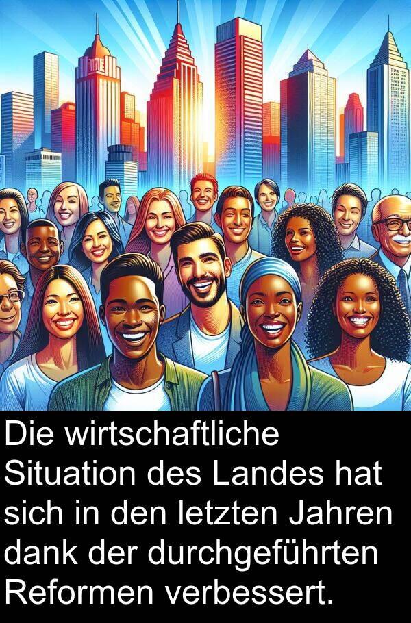 Landes: Die wirtschaftliche Situation des Landes hat sich in den letzten Jahren dank der durchgeführten Reformen verbessert.