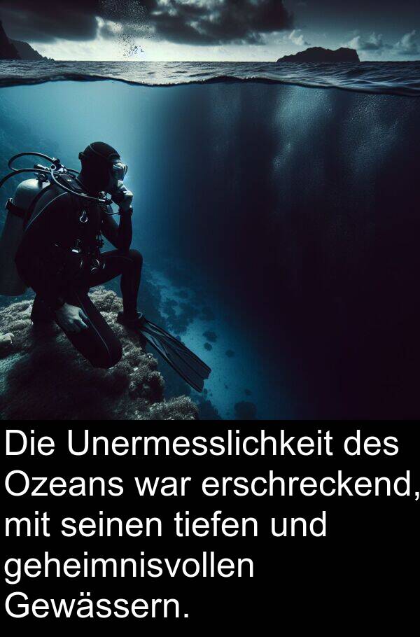 geheimnisvollen: Die Unermesslichkeit des Ozeans war erschreckend, mit seinen tiefen und geheimnisvollen Gewässern.