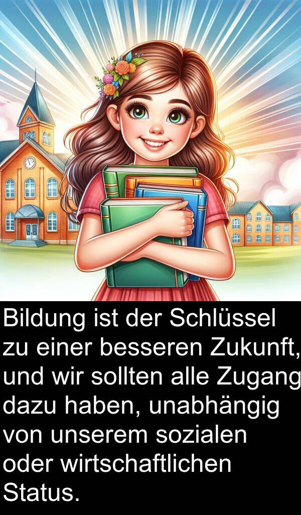 unabhängig: Bildung ist der Schlüssel zu einer besseren Zukunft, und wir sollten alle Zugang dazu haben, unabhängig von unserem sozialen oder wirtschaftlichen Status.