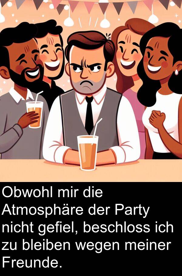 Freunde: Obwohl mir die Atmosphäre der Party nicht gefiel, beschloss ich zu bleiben wegen meiner Freunde.