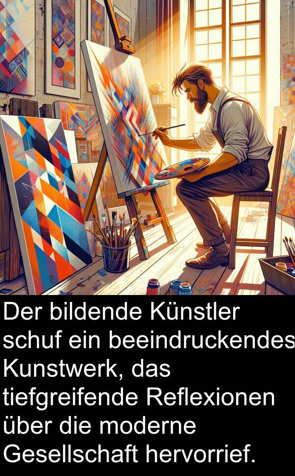 tiefgreifende: Der bildende Künstler schuf ein beeindruckendes Kunstwerk, das tiefgreifende Reflexionen über die moderne Gesellschaft hervorrief.