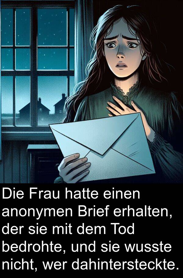 erhalten: Die Frau hatte einen anonymen Brief erhalten, der sie mit dem Tod bedrohte, und sie wusste nicht, wer dahintersteckte.