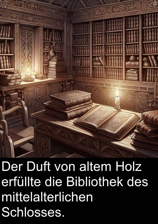 erfüllte: Der Duft von altem Holz erfüllte die Bibliothek des mittelalterlichen Schlosses.