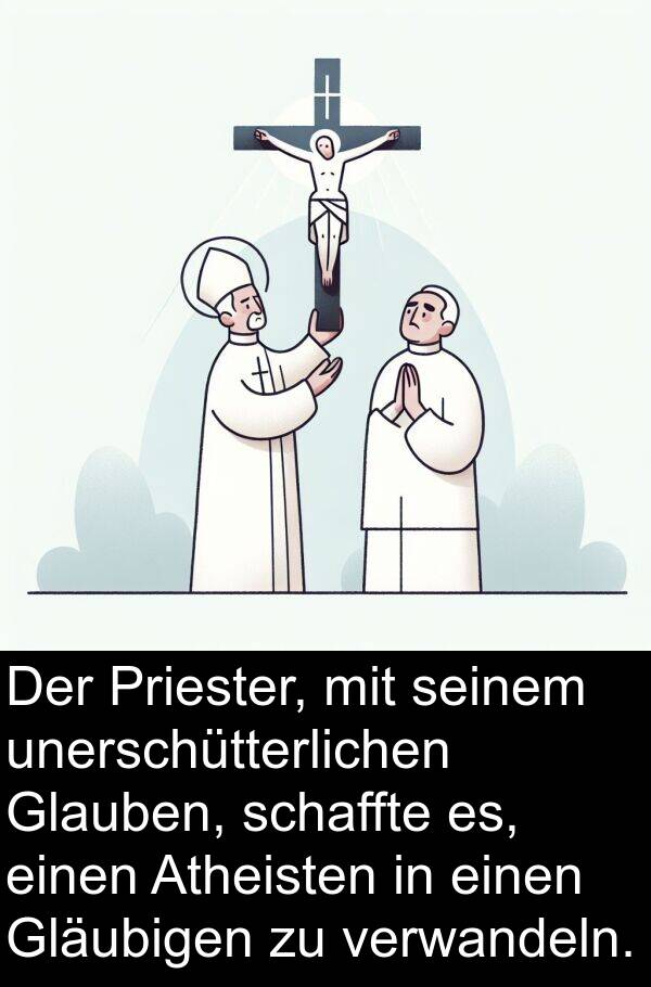 schaffte: Der Priester, mit seinem unerschütterlichen Glauben, schaffte es, einen Atheisten in einen Gläubigen zu verwandeln.