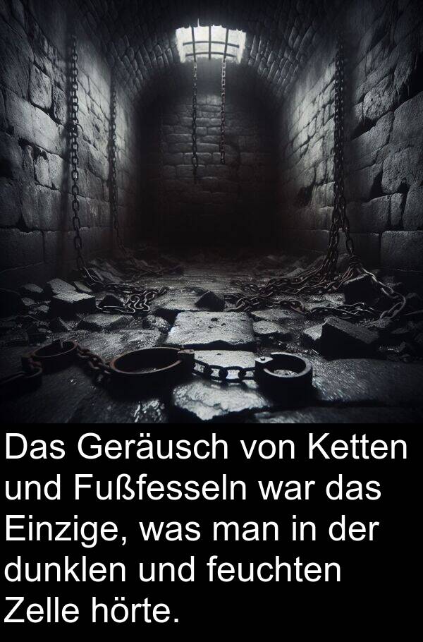 Ketten: Das Geräusch von Ketten und Fußfesseln war das Einzige, was man in der dunklen und feuchten Zelle hörte.