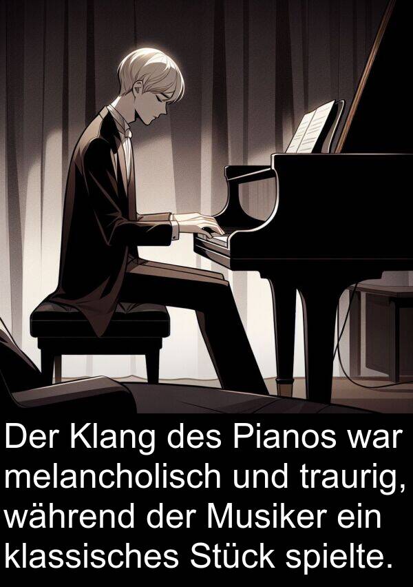 Klang: Der Klang des Pianos war melancholisch und traurig, während der Musiker ein klassisches Stück spielte.