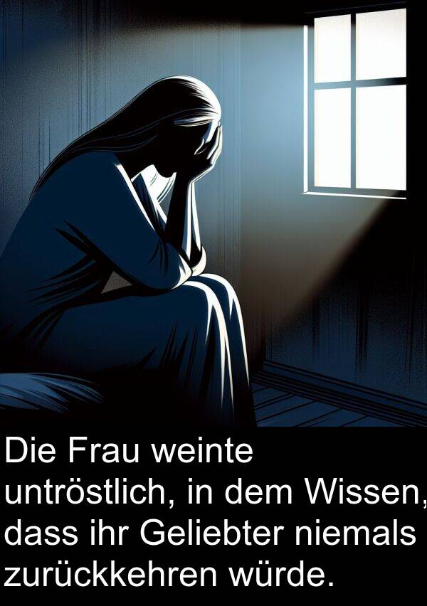 niemals: Die Frau weinte untröstlich, in dem Wissen, dass ihr Geliebter niemals zurückkehren würde.