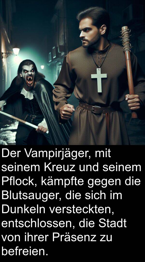 kämpfte: Der Vampirjäger, mit seinem Kreuz und seinem Pflock, kämpfte gegen die Blutsauger, die sich im Dunkeln versteckten, entschlossen, die Stadt von ihrer Präsenz zu befreien.